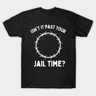 Isn't-it-past-your-jail-time? T-Shirt